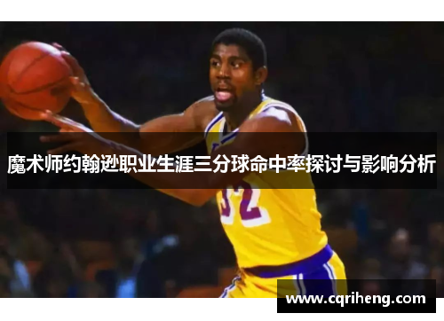 魔术师约翰逊职业生涯三分球命中率探讨与影响分析
