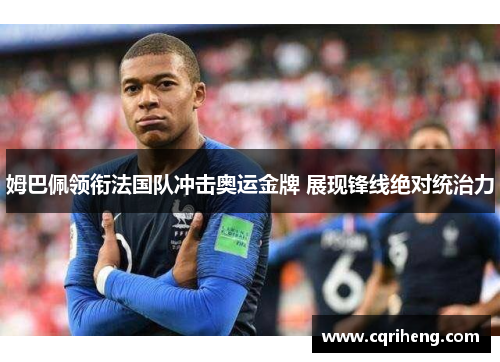 姆巴佩领衔法国队冲击奥运金牌 展现锋线绝对统治力