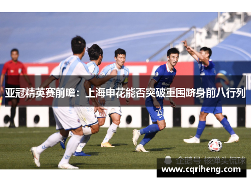 亚冠精英赛前瞻：上海申花能否突破重围跻身前八行列
